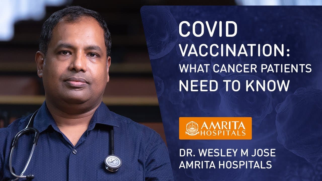 Covid Vaccination: What Cancer Patients Need to Know - Dr.Wesley M Jose | Amrita Hospitals